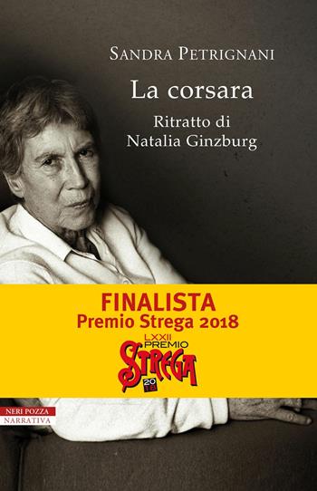 La corsara. Ritratto di Natalia Ginzburg - Sandra Petrignani - Libro Neri Pozza 2018, I narratori delle tavole | Libraccio.it