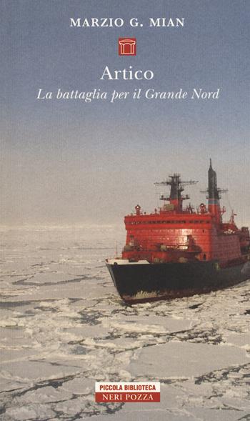 Artico. La battaglia per il grande nord - Marzio G. Mian - Libro Neri Pozza 2018, Piccola biblioteca Neri Pozza | Libraccio.it