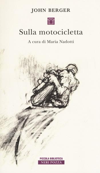Sulla motocicletta - John Berger - Libro Neri Pozza 2019, Piccola biblioteca Neri Pozza | Libraccio.it