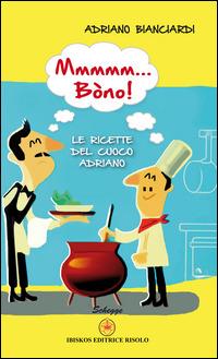 Mmmmm... Bòno! Le ricette del cuoco Adriano - Adriano Bianciardi - Libro Ibiskos Editrice Risolo 2015, Schegge | Libraccio.it