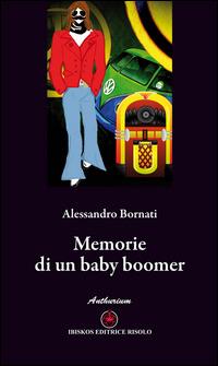 Memorie di un baby boomer - Alessandro Bornati - Libro Ibiskos Editrice Risolo 2015, Anthurium | Libraccio.it