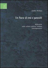 Un paese di eroi e parassiti. Riflessioni sulla cultura politica italiana contemporanea - Attilio Baldan - Libro Aracne 2007 | Libraccio.it