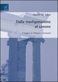 Dalla trasfigurazione al canone: il tragico in Platone e Aristotele - Daniel Di Salvo - Libro Aracne 2008 | Libraccio.it