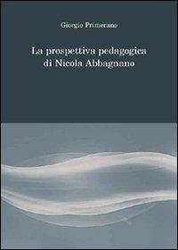 La prospettiva pedagogica di Nicola Abbagnano - Giorgio Primerano - Libro Aracne 2009 | Libraccio.it