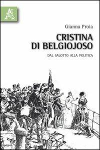 Cristina di Belgiojoso. Dal salotto alla politica - Gianna Proia - Libro Aracne 2010 | Libraccio.it
