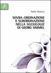 Sovra-ordinazione e subordinazione nella soziologie di Georg Simmel - Adele Bianco - Libro Aracne 2010 | Libraccio.it