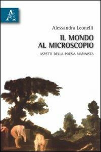 Il mondo al microscopio. Aspetti della poesia marinista - Alessandra Leonelli - Libro Aracne 2010 | Libraccio.it