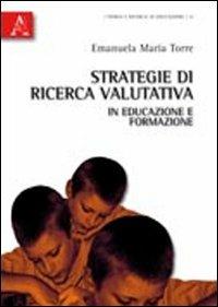 Strategie di ricerca valutativa in educazione e formazione - Emanuela Maria Teresa Torre - Libro Aracne 2010, Teoria e ricerca in educazione | Libraccio.it