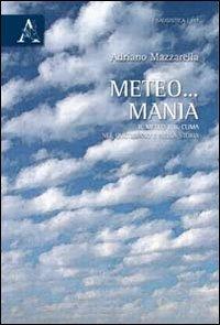 Meteo... mania. Il meteo e il clima nel quotidiano e nella storia - Adriano Mazzarella - Libro Aracne 2011 | Libraccio.it