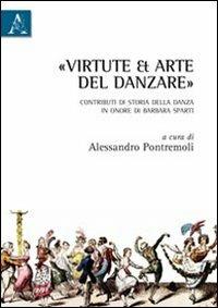 «Virtute et arte» del danzare. Contributi di storia della danza in onore di Barbara Sparti - Alessandro Pontremoli - Libro Aracne 2011 | Libraccio.it