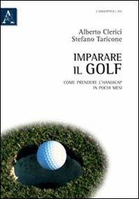 Imparare il golf. Come prendere l'handicap in pochi mesi - Alberto Clerici, Stefano Taricone - Libro Aracne 2011 | Libraccio.it