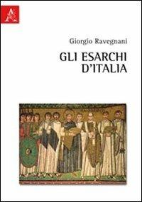 Gli esarchi d'Italia - Giorgio Ravegnani - Libro Aracne 2011 | Libraccio.it
