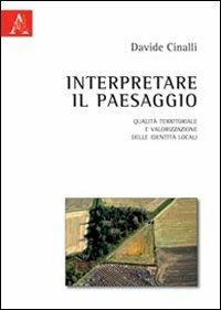 Interpretare il paesaggio. Qualità territoriale e valorizzazione delle identità locali - Davide Cinalli - Libro Aracne 2011 | Libraccio.it