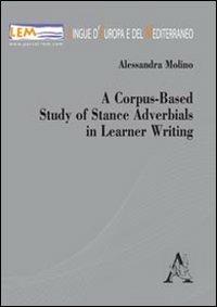 A corpus-based study of stance adverbials in learner writing - Alessandra Molino - Libro Aracne 2011, Lingue d'Europa e del Mediterraneo | Libraccio.it