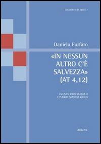 «In nessun altro c'è salvezza» (At 4,12). Evento cristologico e pluralismo religioso - Daniela Furfaro - Libro Aracne 2012, Studiorum et fidei | Libraccio.it