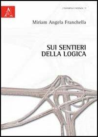 Sui sentieri della logica - Miriam Franchella - Libro Aracne 2012, Filosofia e scienza | Libraccio.it