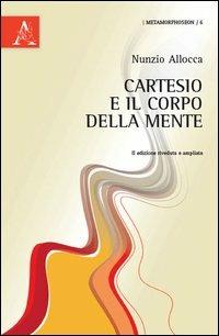 Cartesio e il corpo della mente - Nunzio Allocca - Libro Aracne 2012, Metamorphoseon | Libraccio.it
