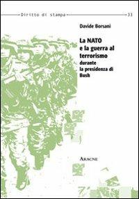 La NATO e la guerra al terrorismo durante la presidenza di Bush - Davide Borsani - Libro Aracne 2012, Diritto di stampa | Libraccio.it