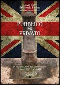 Pubblico vs privato. La privatizzazione del servizio idrico in Inghilterra e nel Galles - David Hall, Emanuele Lobina - Libro Aracne 2012 | Libraccio.it