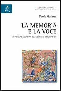 La memoria e la voce. Un'indagine cognitiva sul Medioevo (secoli VI-XII) - Paolo Galloni - Libro Aracne 2013, Orizzonti medievali | Libraccio.it