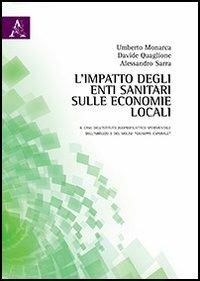L' impatto degli enti sanitari sulle economie locali - Umberto Monarca, Davide Quaglione, Alessandro Sarra - Libro Aracne 2013 | Libraccio.it