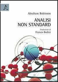 Analisi non standard - Abraham Robinson - Libro Aracne 2013 | Libraccio.it