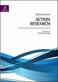 Action research. Una metodologia di ricerca per gli studi d'impresa - Cristina Santini - Libro Aracne 2013 | Libraccio.it