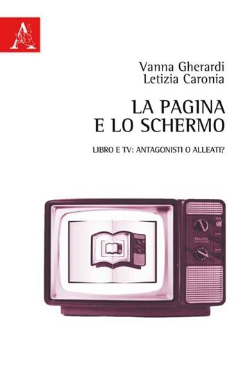 La pagina e lo schermo. Libro e TV: antagonisti o alleati? - Vanna Gherardi, Letizia Caronia - Libro Aracne 2013 | Libraccio.it