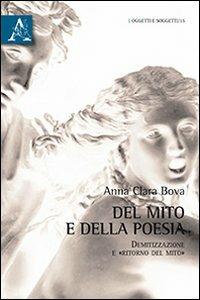 Del mito e della poesia. Demitizzazione e «ritorno del mito» - Anna Clara Bova - Libro Aracne 2013, Oggetti e soggetti | Libraccio.it