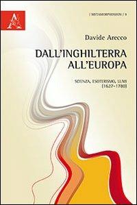 Dall'Inghilterra all'Europa. Scienza, esoterismo, Lumi (1627-1780) - Davide Arecco - Libro Aracne 2014, Metamorphoseon | Libraccio.it