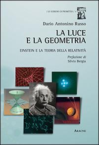 La luce e la geometria. Einstein e la teoria della relatività - Dario A. Russo - Libro Aracne 2014, Lo scrigno di Prometeo | Libraccio.it