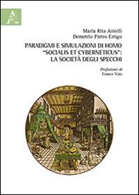 Paradigmi e simulazioni di homo «socialis et cyberneticus». La società degli specchi - Maria Rita Astolfi, Demetrio P. Errigo - Libro Aracne 2014 | Libraccio.it