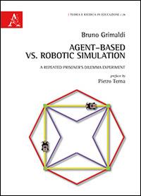 Agent-based vs. robotic simulation. A repeated prisoner's dilemma experiment - Bruno Grimaldi - Libro Aracne 2014, Teoria e ricerca in educazione | Libraccio.it