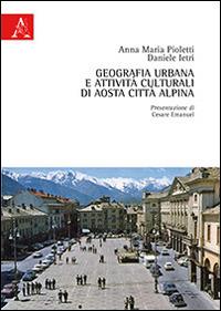 Geografia urbana e attività culturali di Aosta città alpina - Anna M. Pioletti, Daniele Ietri - Libro Aracne 2014 | Libraccio.it