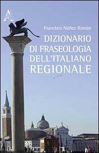 Dizionario di fraseologia dell'italiano regionale - Francisco Núñez Román - Libro Aracne 2015 | Libraccio.it