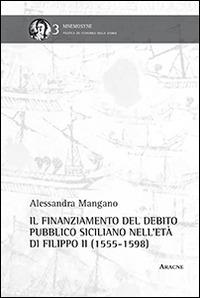 Il finanziamento del debito pubblico siciliano nell'età di Filippo II - Alessandra Mangano - Libro Aracne 2015, Mnemosyne | Libraccio.it