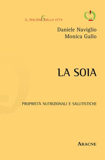 La soia. Proprietà nutrizionali e salutistiche - Monica Gallo, Daniele Naviglio - Libro Aracne 2015, Il piacere della vita. Miscellanee | Libraccio.it
