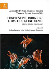 Concussione, induzione e traffico di influenze. Profili storico-criminologici  - Libro Aracne 2016 | Libraccio.it