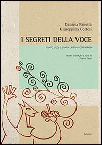 I segreti della voce. Canto jazz e canto lirico a confronto. Con DVD - Daniela Panetta, Giuseppina Cortesi - Libro Aracne 2016 | Libraccio.it