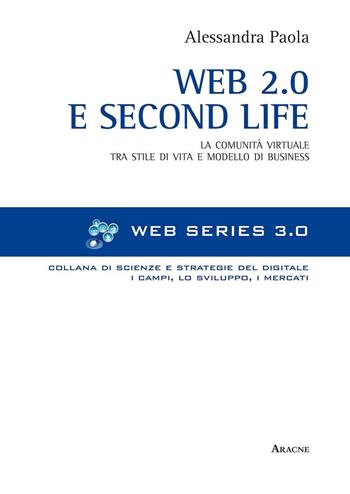 Web 2.0 e Second life. La comunità virtuale tra stile e modello di business - Alessandra Paola - Libro Aracne 2016, Web Series | Libraccio.it