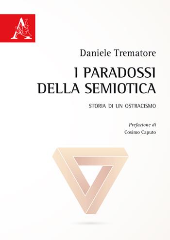 I paradossi della semiotica. Storia di un ostracismo - Daniele Trematore - Libro Aracne 2016 | Libraccio.it
