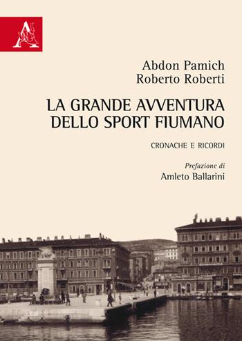 La grande avventura dello sport fiumano. Cronache e ricordi - Abdon Pamich, Roberto Roberti - Libro Aracne 2016 | Libraccio.it