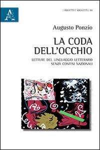 La coda dell'occhio. Letture del linguaggio letterario senza confini nazionali - Augusto Ponzio - Libro Aracne 2016, Oggetti e soggetti | Libraccio.it
