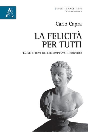 La felicità per tutti. Figure e temi dell'Illuminismo lombardo - Carlo Capra - Libro Aracne 2017, Oggetti e soggetti | Libraccio.it