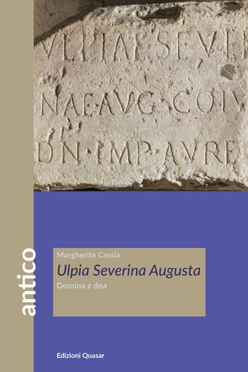 Ulpia Severina Augusta. Domina e dea - Margherita Cassia - Libro Quasar 2022, Antico | Libraccio.it