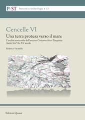 Cencelle VI. Una terra protesa verso il mare. L'analisi territoriale dell'area tra Civitavecchia e Tarquinia (Lazio) tra VI e XV secolo