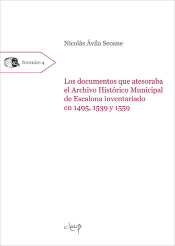 Los documentos que atesoraba el Archivo Histórico Municipal de Escalona inventariado en 1495, 1539 y 1559 - Nicolás Ávila Seoane - Libro CLEUP 2020, Invenire | Libraccio.it