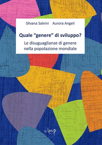 Quale «genere» di sviluppo? Le disuguaglianze di genere nella popolazione mondiale - Silvana Salvini, Aurora Angeli - Libro CLEUP 2021, Scienze sociali | Libraccio.it