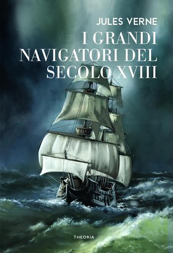 I grandi navigatori del secolo XVIII - Jules Verne - Libro Edizioni Theoria 2022, Caravelle | Libraccio.it