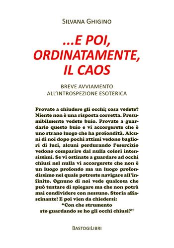 ... e poi, ordinatamente, il caos. Breve avviamento all'introspezione esoterica - Silvana Ghigino - Libro BastogiLibri 2019, Studi interdisciplinari | Libraccio.it